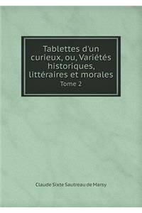 Tablettes d'Un Curieux, Ou, Variétés Historiques, Littéraires Et Morales Tome 2