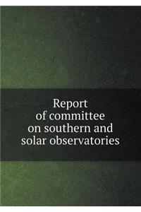 Report of Committee on Southern and Solar Observatories