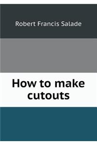 How to make cutouts