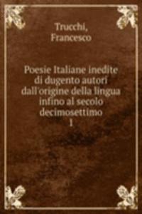 Poesie Italiane inedite di dugento autori dall'origine della lingua infino al secolo decimosettimo