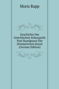 Geschichte Des Griechischen Schauspiels Vom Standpunct Der Dramatischen Kunst (German Edition)