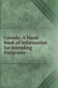 Canada: A Hand-Book of Information for Intending Emigrants