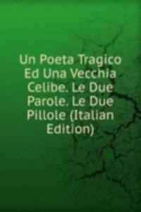 Un Poeta Tragico Ed Una Vecchia Celibe. Le Due Parole. Le Due Pillole (Italian Edition)