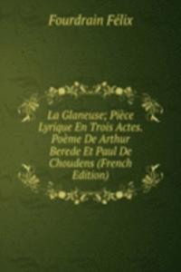 La Glaneuse; Piece Lyrique En Trois Actes. Poeme De Arthur Berede Et Paul De Choudens (French Edition)