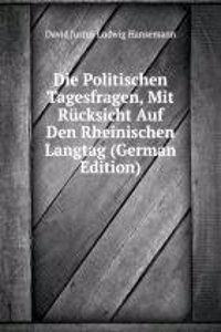 Die Politischen Tagesfragen, Mit Rucksicht Auf Den Rheinischen Langtag (German Edition)