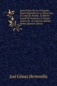 Juicio Critico De Los Principales Poetas Espanoles De La Ultima Era: El Conde De Norona. D. Melchor Gaspar De Jovellanos. D. Nicasio Alvarez De . D. Francisco Sanchez Barber (Spanish Edition)