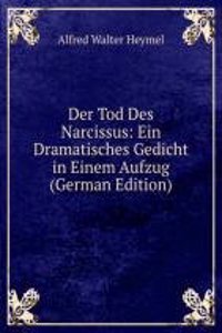 Der Tod Des Narcissus: Ein Dramatisches Gedicht in Einem Aufzug (German Edition)