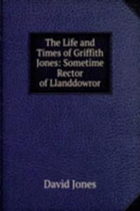 Life and Times of Griffith Jones: Sometime Rector of Llanddowror