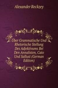 Uber Grammatische Und Rhetorische Stellung Des Adjektivums Bei Den Annalisten, Cato Und Sallust (German Edition)