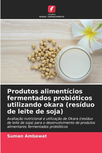 Produtos alimentícios fermentados probióticos utilizando okara (resíduo de leite de soja)