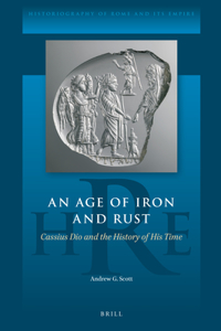 Age of Iron and Rust: Cassius Dio and the History of His Time