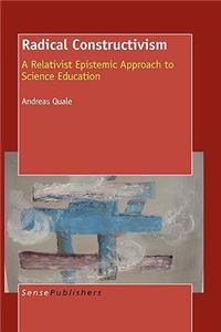 Radical Constructivism: A Relativist Epistemic Approach to Science Education