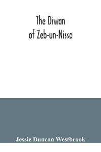 Diwan of Zeb-un-Nissa, the first fifty ghazals rendered from the Persian by Magan Lal and Jessie Duncan Westbrook, with an introduction and notes