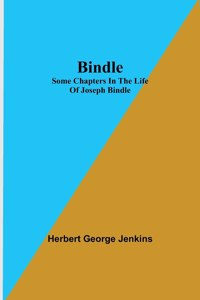 Bindle; Some Chapters in the Life of Joseph Bindle