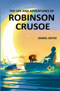 Life and Adventures of Robinson Crusoe: Autobiographical Account of Surviving on a Deserted & Hostile Island
