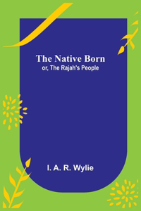 Native Born; or, the Rajah's People