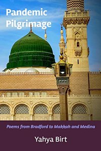 Pandemic Pilgrimage: Poems from Bradford to Makkah and Medina