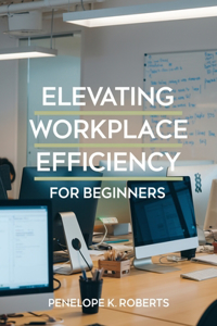 Elevating Workplace Efficiency for beginners