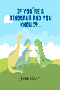 If You're a Dinosaur and You Know It...