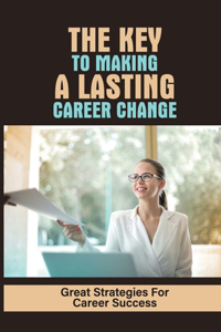 The Key To Making A Lasting Career Change