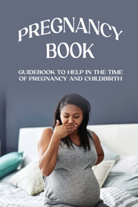 Pregnancy Book: Guidebook To Help In The Time Of Pregnancy And Childbirth: Pregnancy Week By Week