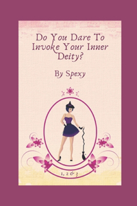 Do You Dare To Invoke Your Inner Deity?