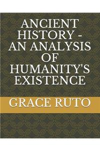 Ancient History - An Analysis of Humanity's Existence