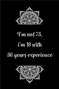 I'm not 75, i'm 18 with 57 years experience