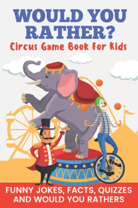 Would You Rather? Circus Game Book For Kids Funny Jokes, Facts, Quizzes, and Would You Rathers