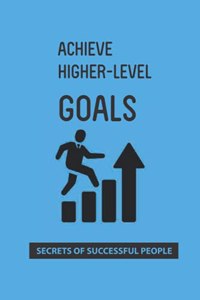 Achieve Higher-Level Goals