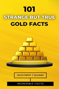 101 Strange But True Gold Facts