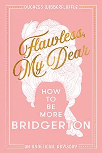 Flawless, My Dear: How to Be More Bridgerton (an Unofficial Advisory)