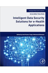 Intelligent Data Security Solutions for E-Health Applications