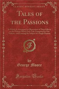 Tales of the Passions: In Which Is Attempted an Illustration of Their Effects on the Human Mind; Each Tale Comprised in One Volume, and Forming the Subject of a Single Passion (Classic Reprint)