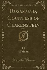 Rosamund, Countess of Clarenstein, Vol. 1 of 3 (Classic Reprint)