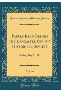 Papers Read Before the Lancaster County Historical Society, Vol. 16: Friday, May 3, 1912 (Classic Reprint)