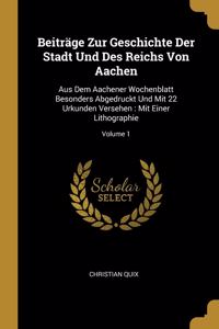 Beiträge Zur Geschichte Der Stadt Und Des Reichs Von Aachen