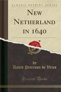 New Netherland in 1640 (Classic Reprint)