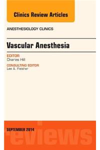 Vascular Anesthesia, an Issue of Anesthesiology Clinics