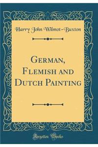 German, Flemish and Dutch Painting (Classic Reprint)