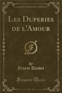 Les Duperies de l'Amour (Classic Reprint)