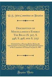 Description of Miscellaneous Energy Tax Bills (S. 307, S. 448, S. 498, and S. 725): Scheduled for a Hearing Before Before the Subcommittee on Energy and Agricultural Taxation of the Committee on Finance on June 8, 1981 (Classic Reprint)