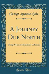 A Journey Due North: Being Notes of a Residence in Russia (Classic Reprint)