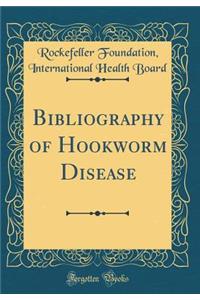 Bibliography of Hookworm Disease (Classic Reprint)