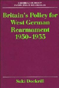 Britain's Policy for West German Rearmament 1950-1955