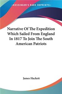 Narrative Of The Expedition Which Sailed From England In 1817 To Join The South American Patriots