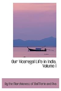 Our Viceregal Life in India, Volume I