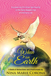 When on Earth: Discovering Christian Spirituality in the Daily Happenings of Ordinary Life