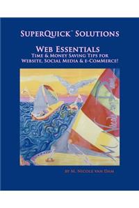 SuperQuick(TM) Solutions - Web Essentials: Time & Money Saving Tips for Website, Social Media & e-Commerce