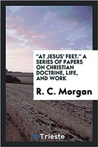 At Jesus' Feet. a Series of Papers on Christian Doctrine, Life, and Work